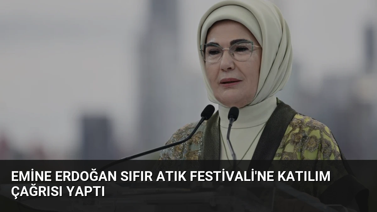 Emine Erdoğan Sıfır Atık Festivali’ne Katılım Çağrısı Yaptı