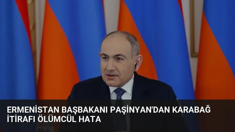 Ermenistan Başbakanı Paşinyan’dan Karabağ İtirafı Ölümcül Hata