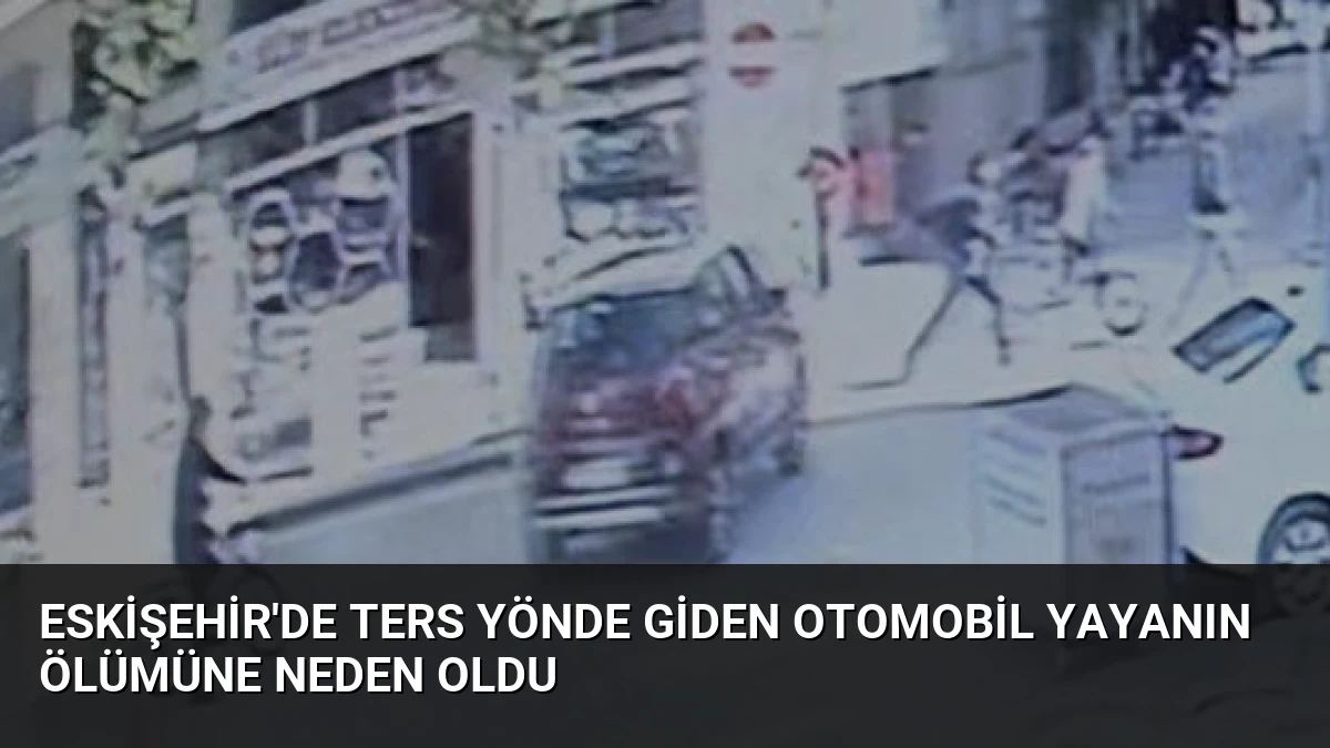 Eskişehir’de Ters Yönde Giden Otomobil Yayanın Ölümüne Neden Oldu