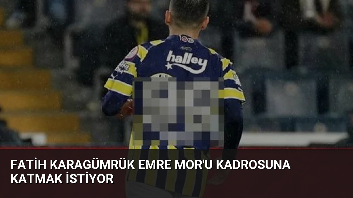 Fatih Karagümrük Emre Mor’u Kadrosuna Katmak İstiyor