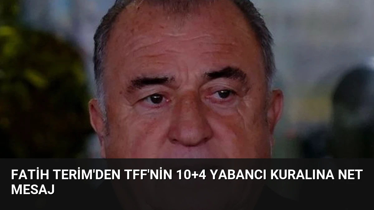 Fatih Terim’den TFF’nin 10+4 Yabancı Kuralına Net Mesaj