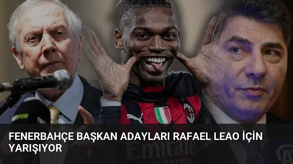 Fenerbahçe Başkan Adayları Rafael Leao İçin Yarışıyor