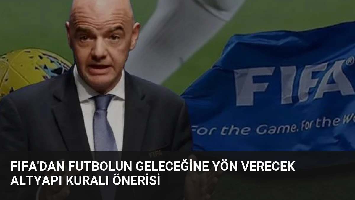 FIFA’dan Futbolun Geleceğine Yön Verecek Altyapı Kuralı Önerisi