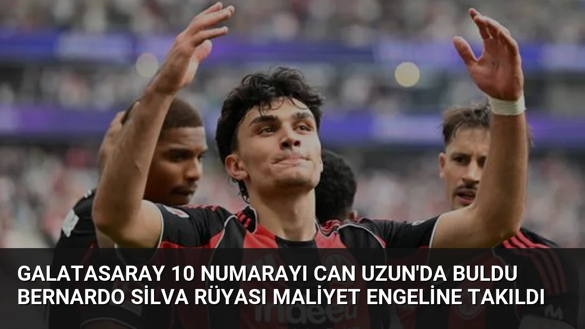 Galatasaray 10 Numarayı Can Uzun’da Buldu Bernardo Silva Rüyası Maliyet Engeline Takıldı