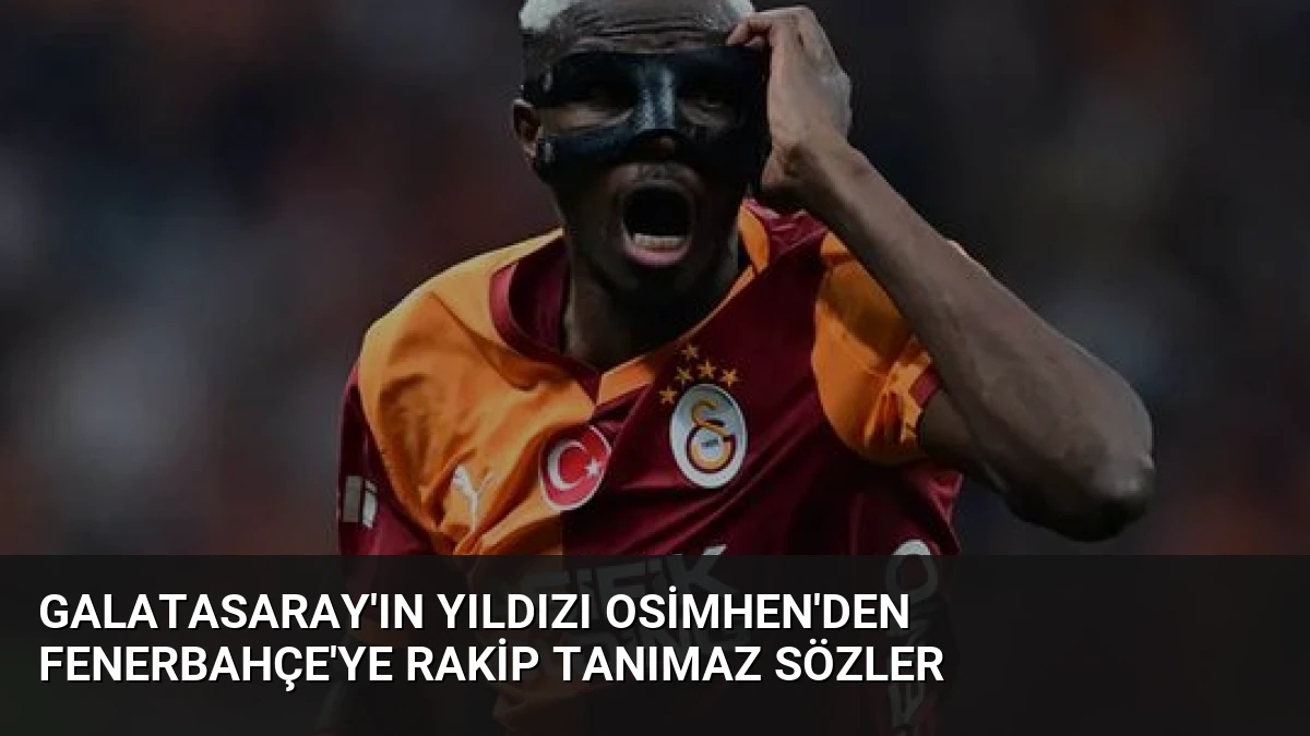 Galatasaray’ın Yıldızı Osimhen’den Fenerbahçe’ye Rakip Tanımaz Sözler