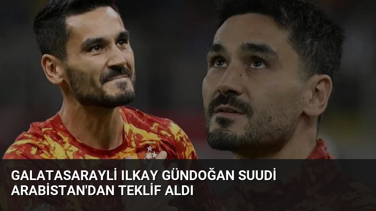 Galatasarayli Ilkay Gündoğan Suudi Arabistan’dan Teklif Aldı