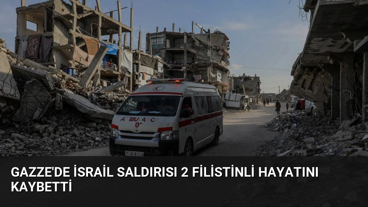 Gazze’de İsrail Saldırısı 2 Filistinli Hayatını Kaybetti