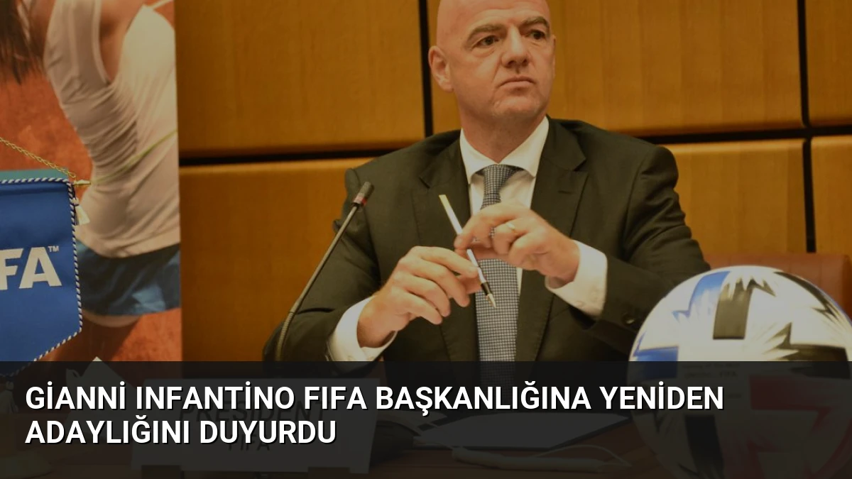 Gianni Infantino FIFA Başkanlığına Yeniden Adaylığını Duyurdu