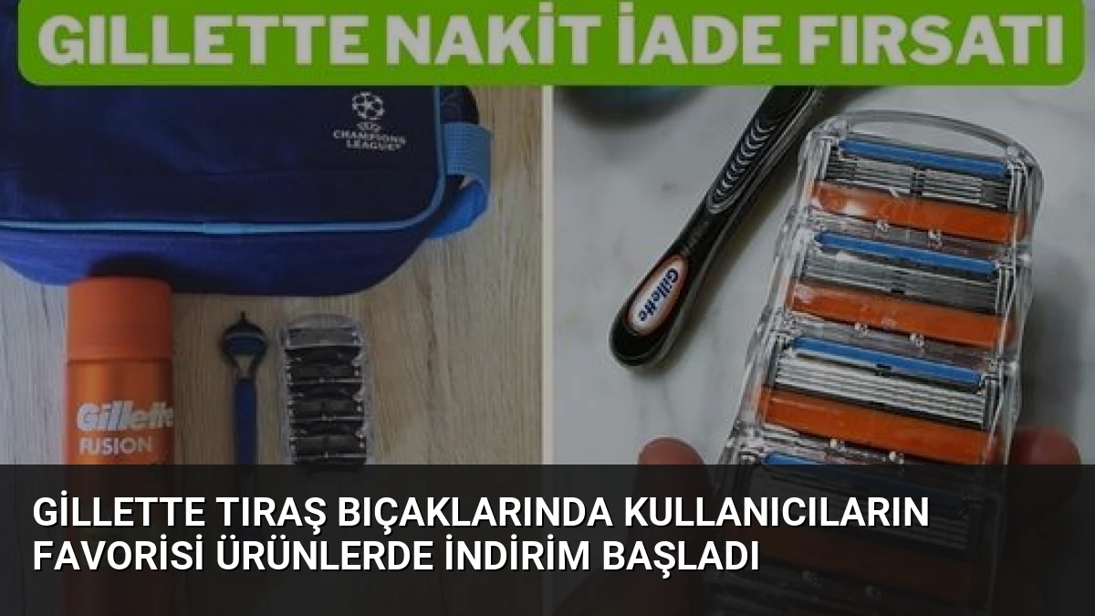Gillette Tıraş Bıçaklarında Kullanıcıların Favorisi Ürünlerde İndirim Başladı