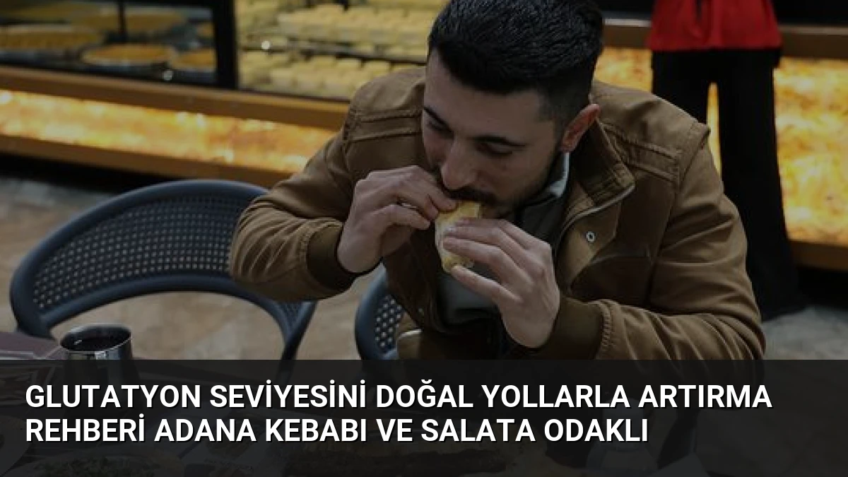 Glutatyon Seviyesini Doğal Yollarla Artırma Rehberi Adana Kebabı ve Salata Odaklı