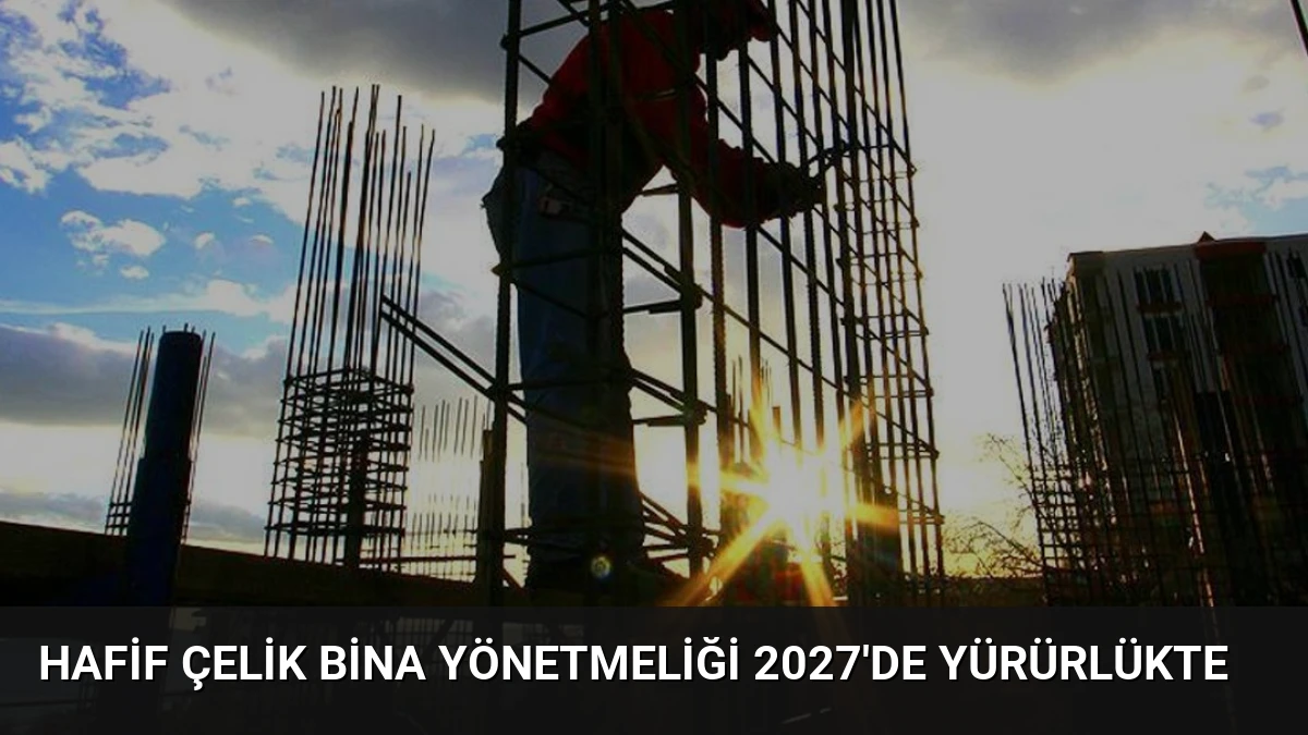 Hafif Çelik Bina Yönetmeliği 2027’de Yürürlükte