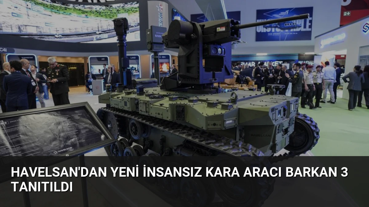 HAVELSAN’dan Yeni İnsansız Kara Aracı BARKAN 3 Tanıtıldı