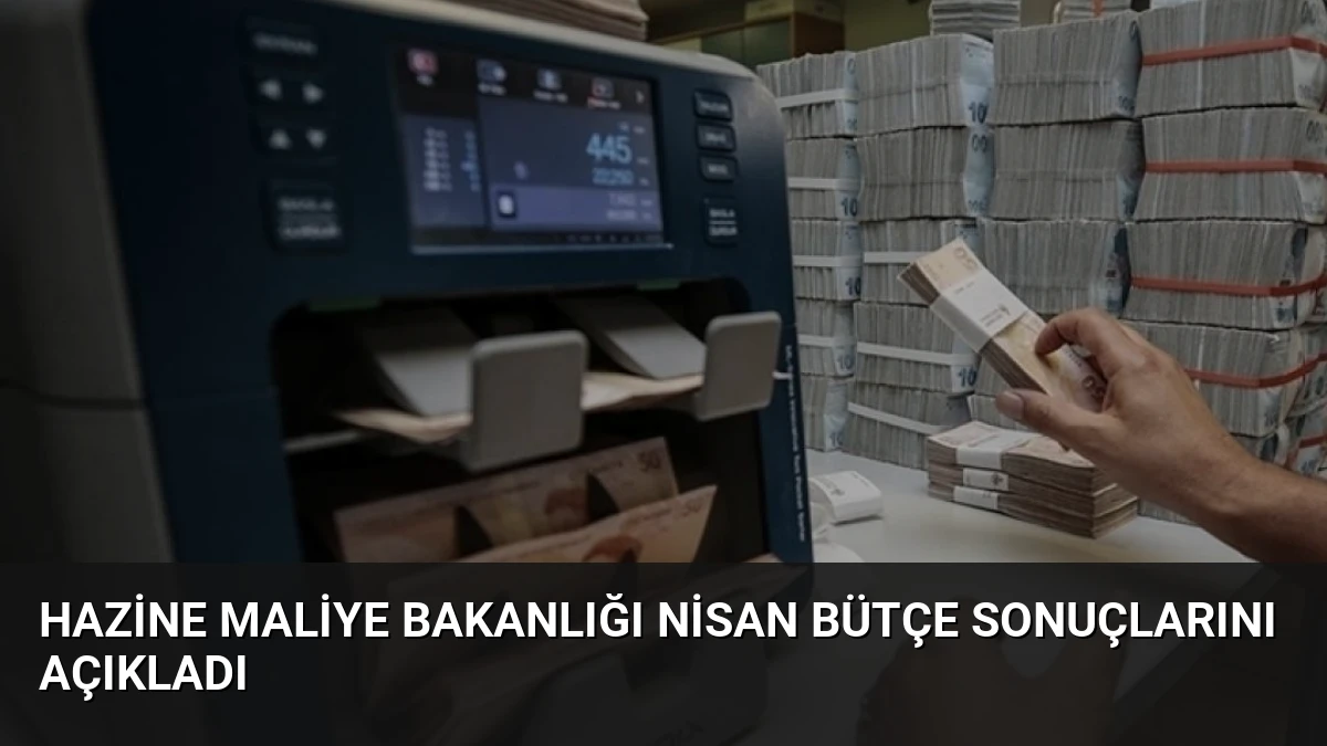 Hazine Maliye Bakanlığı Nisan Bütçe Sonuçlarını Açıkladı