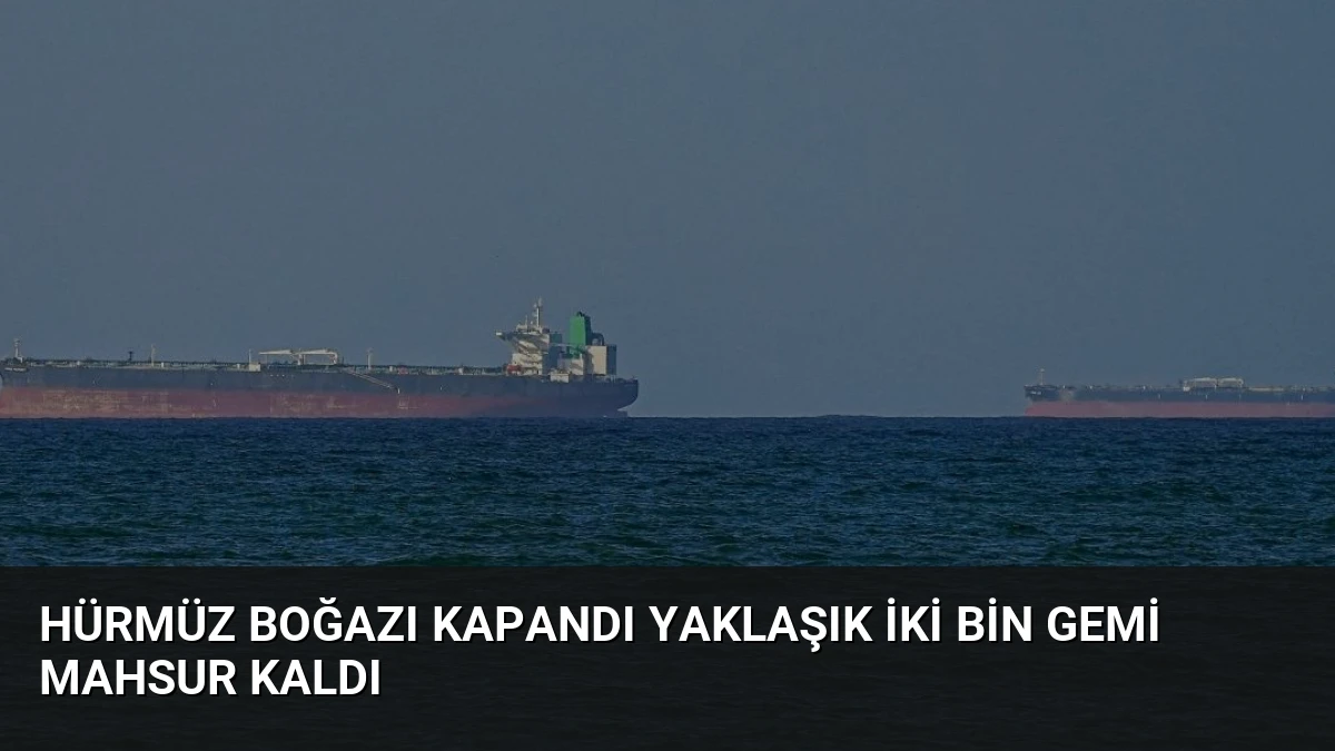Hürmüz Boğazı Kapandı Yaklaşık İki Bin Gemi Mahsur Kaldı