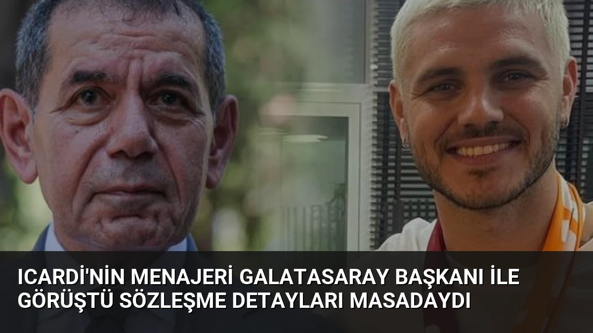 Icardi’nin Menajeri Galatasaray Başkanı ile Görüştü Sözleşme Detayları Masadaydı