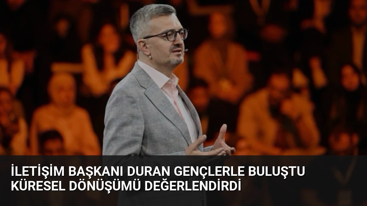İletişim Başkanı Duran Gençlerle Buluştu Küresel Dönüşümü Değerlendirdi