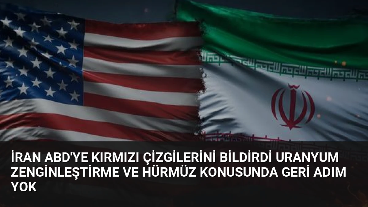 İran ABD’ye Kırmızı Çizgilerini Bildirdi Uranyum Zenginleştirme ve Hürmüz Konusunda Geri Adım Yok