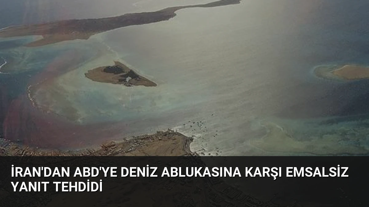 İran’dan ABD’ye Deniz Ablukasına Karşı Emsalsiz Yanıt Tehdidi