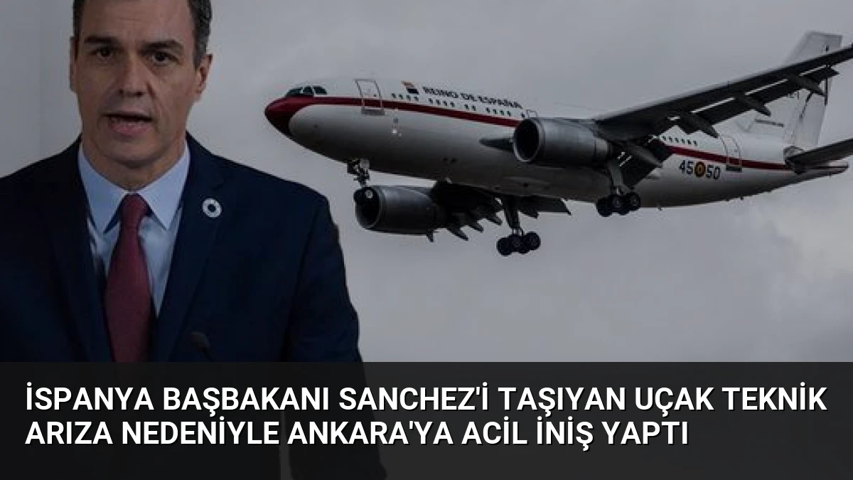 İspanya Başbakanı Sanchez’i Taşıyan Uçak Teknik Arıza Nedeniyle Ankara’ya Acil İniş Yaptı