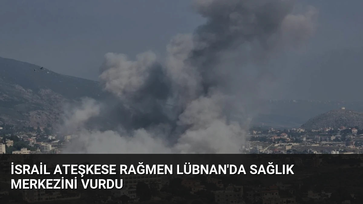 İsrail Ateşkese Rağmen Lübnan’da Sağlık Merkezini Vurdu