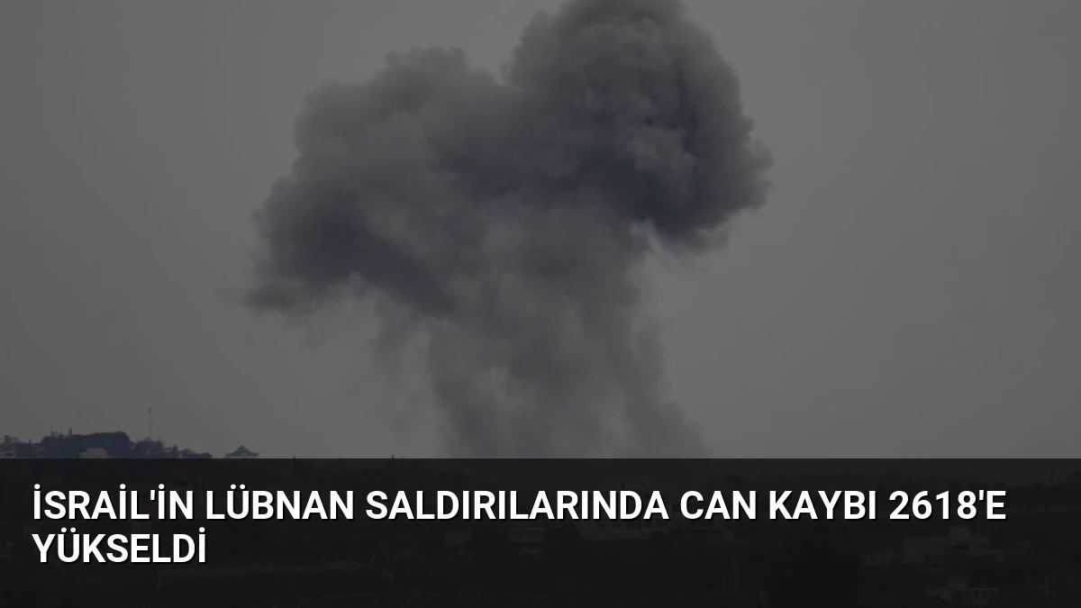 İsrail’in Lübnan Saldırılarında Can Kaybı 2618’e Yükseldi