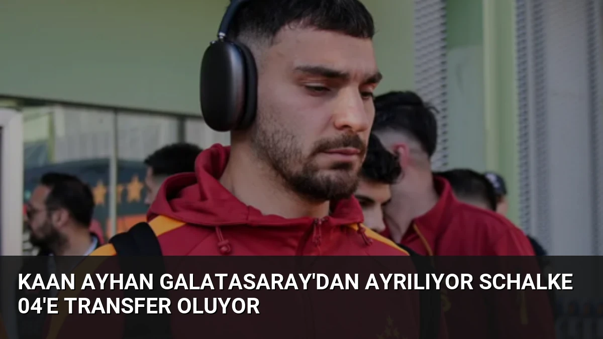 Kaan Ayhan Galatasaray’dan Ayrılıyor Schalke 04’e Transfer Oluyor