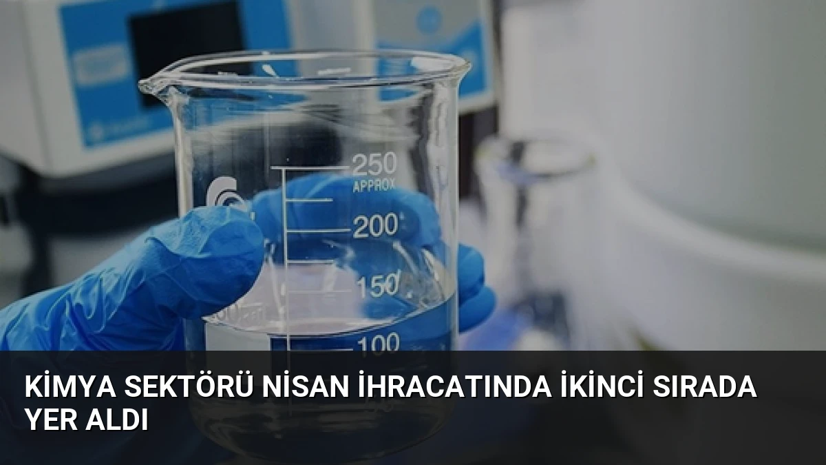 Kimya Sektörü Nisan İhracatında İkinci Sırada Yer Aldı