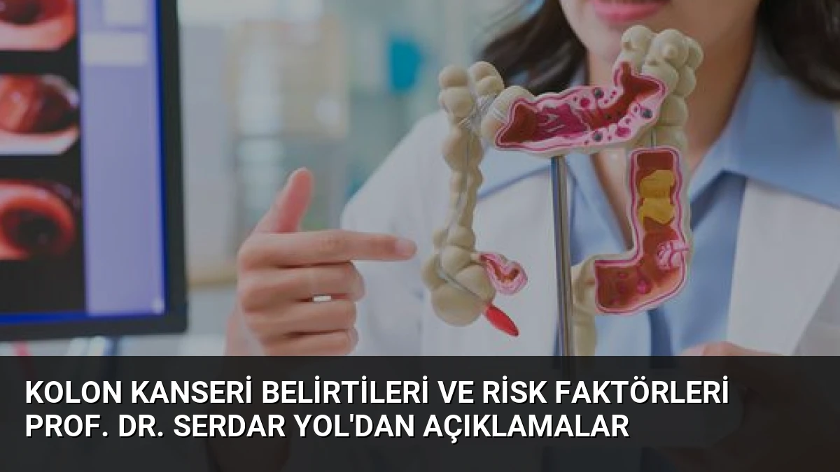 Kolon Kanseri Belirtileri ve Risk Faktörleri Prof. Dr. Serdar Yol’dan Açıklamalar