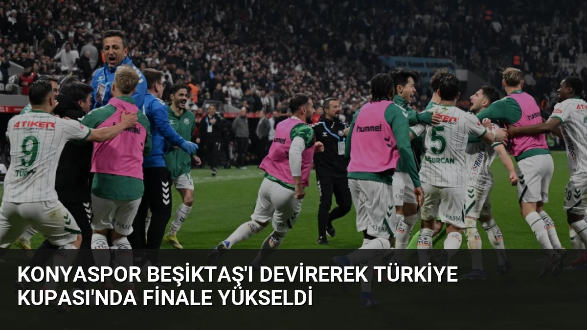 Konyaspor Beşiktaş’ı Devirerek Türkiye Kupası’nda Finale Yükseldi