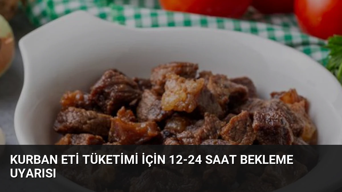 Kurban Eti Tüketimi İçin 12-24 Saat Bekleme Uyarısı