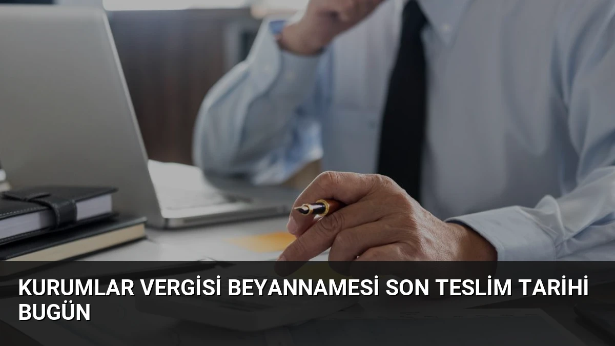 Kurumlar Vergisi Beyannamesi Son Teslim Tarihi Bugün