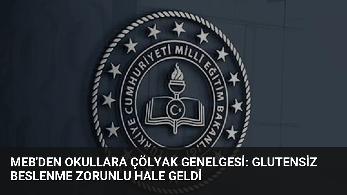 MEB’den Okullara Çölyak Genelgesi: Glutensiz Beslenme Zorunlu Hale Geldi