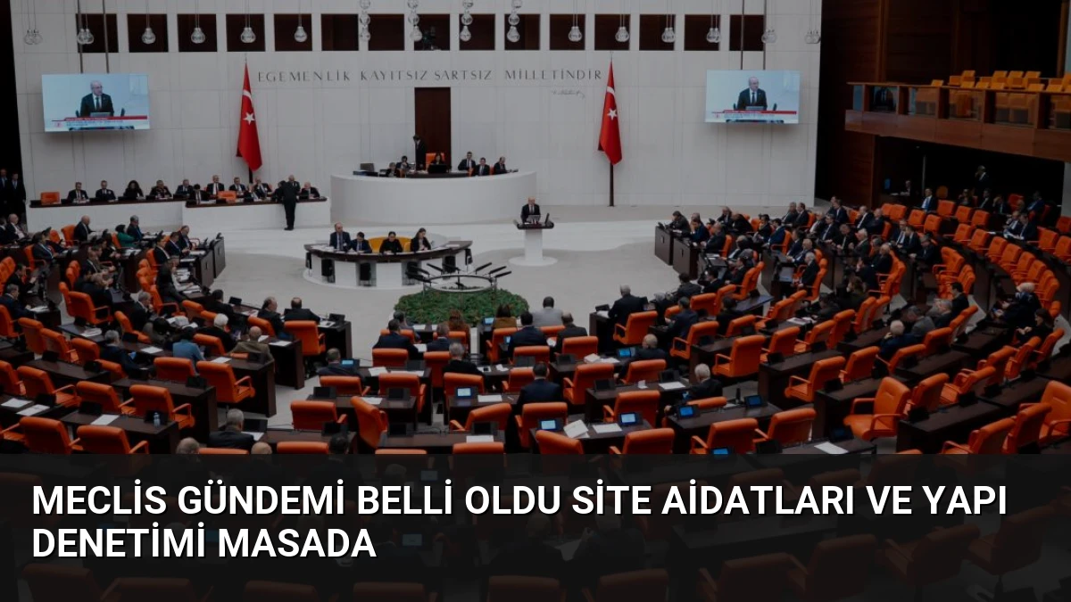 Meclis Gündemi Belli Oldu Site Aidatları ve Yapı Denetimi Masada