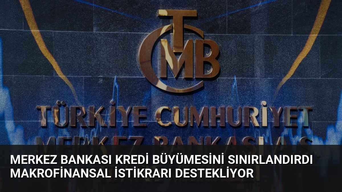 Merkez Bankası Kredi Büyümesini Sınırlandırdı Makrofinansal İstikrarı Destekliyor