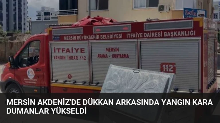 Mersin Akdeniz’de Dükkan Arkasında Yangın Kara Dumanlar Yükseldi