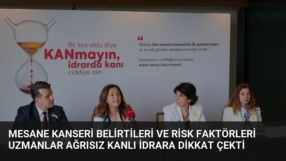 Mesane Kanseri Belirtileri ve Risk Faktörleri Uzmanlar Ağrısız Kanlı İdrara Dikkat Çekti