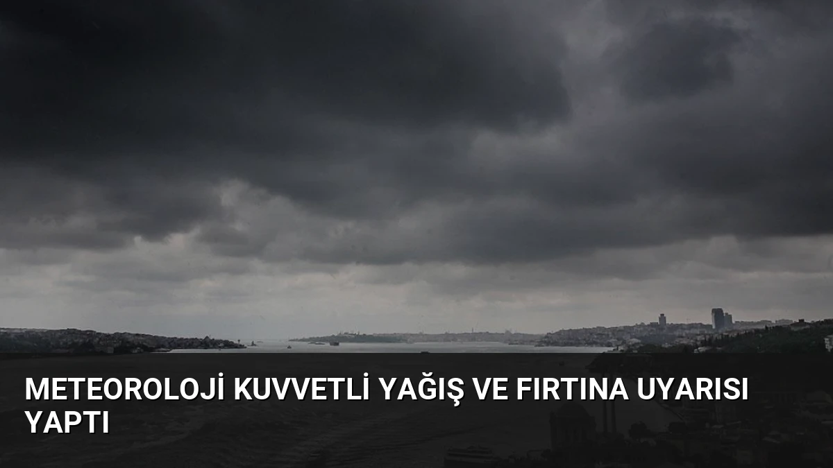 Meteoroloji Kuvvetli Yağış ve Fırtına Uyarısı Yaptı
