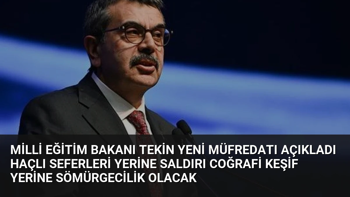 Milli Eğitim Bakanı Tekin Yeni Müfredatı Açıkladı Haçlı Seferleri Yerine Saldırı Coğrafi Keşif Yerine Sömürgecilik Olacak