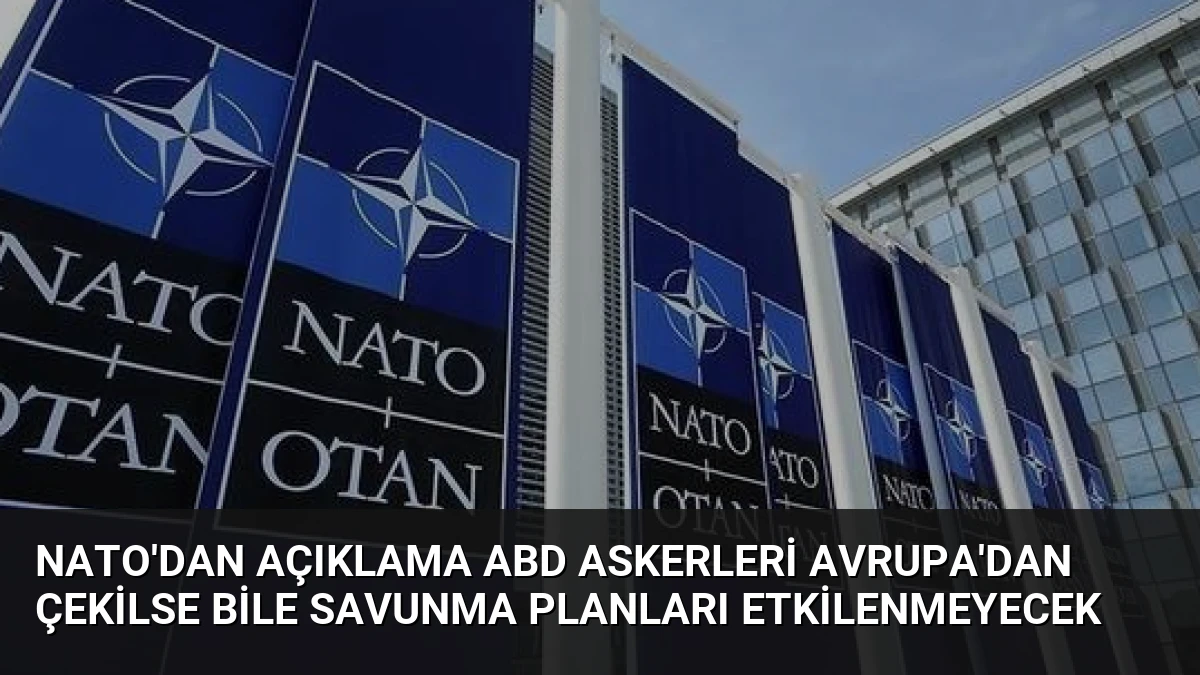 NATO’dan Açıklama ABD Askerleri Avrupa’dan Çekilse Bile Savunma Planları Etkilenmeyecek