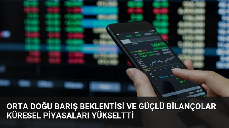 Orta Doğu Barış Beklentisi ve Güçlü Bilançolar Küresel Piyasaları Yükseltti