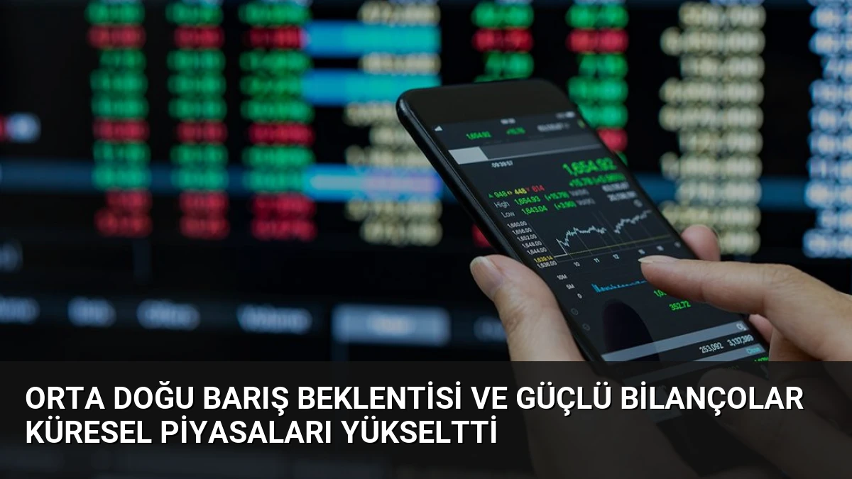 Orta Doğu Barış Beklentisi ve Güçlü Bilançolar Küresel Piyasaları Yükseltti