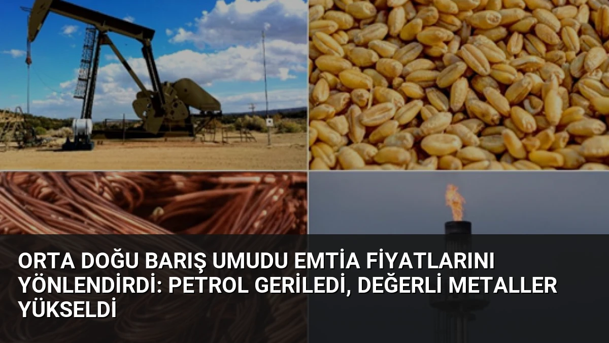 Orta Doğu Barış Umudu Emtia Fiyatlarını Yönlendirdi: Petrol Geriledi, Değerli Metaller Yükseldi