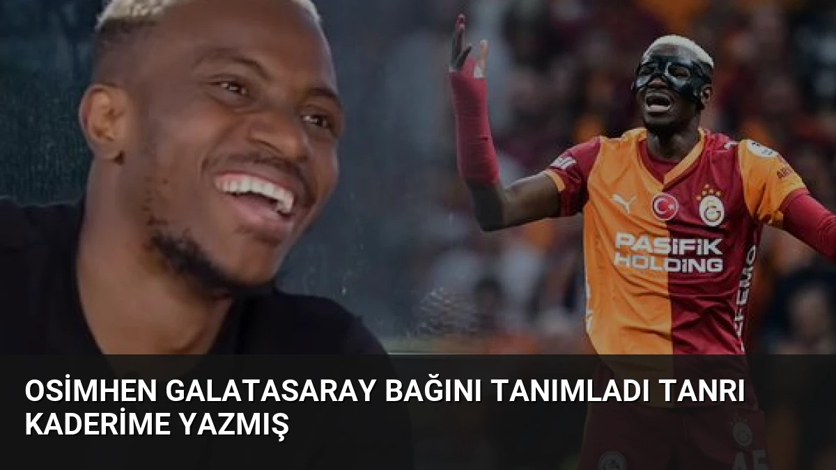 Osimhen Galatasaray Bağını Tanımladı Tanrı Kaderime Yazmış