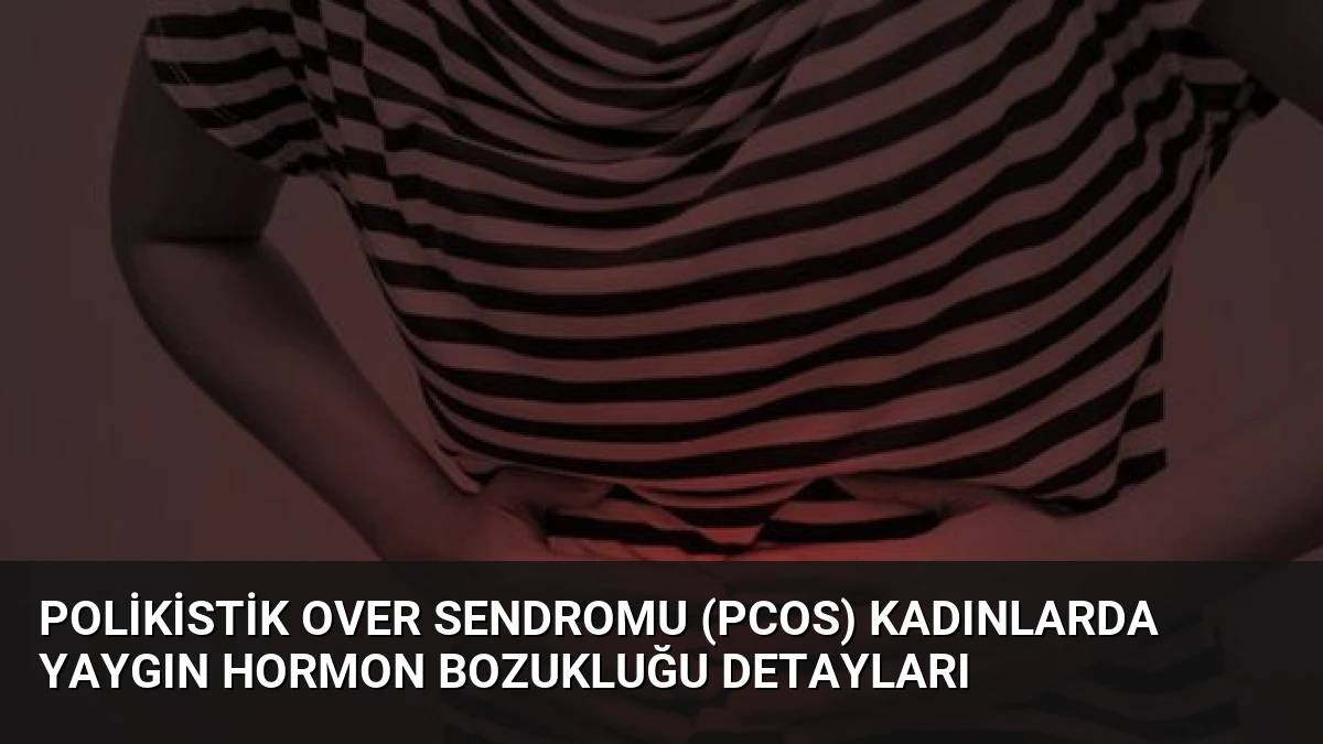 Polikistik Over Sendromu (PCOS) Kadınlarda Yaygın Hormon Bozukluğu Detayları