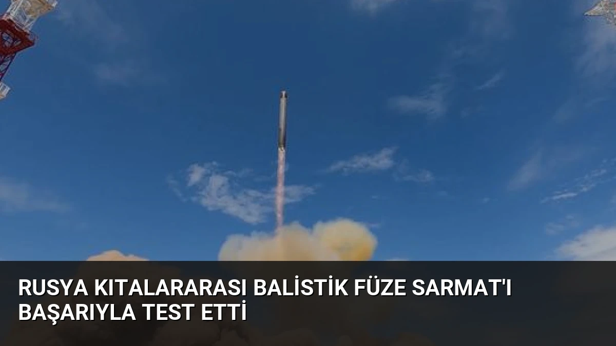 Rusya Kıtalararası Balistik Füze Sarmat’ı Başarıyla Test Etti