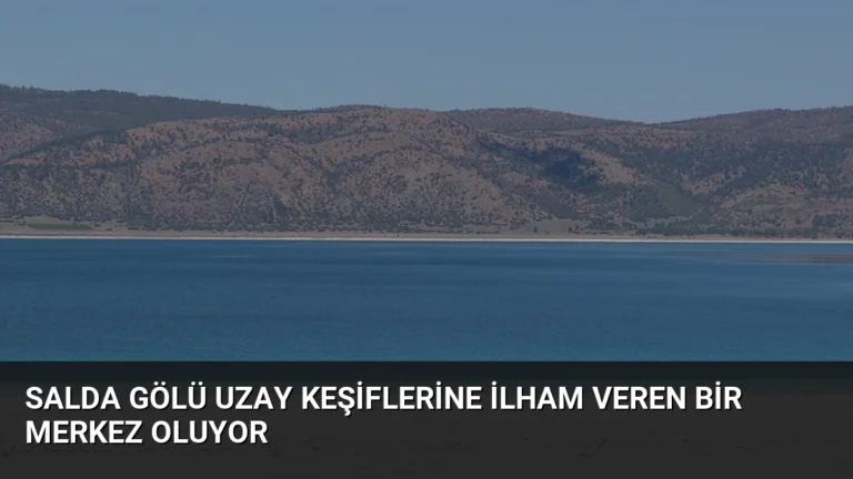 Salda Gölü Uzay Keşiflerine İlham Veren Bir Merkez Oluyor