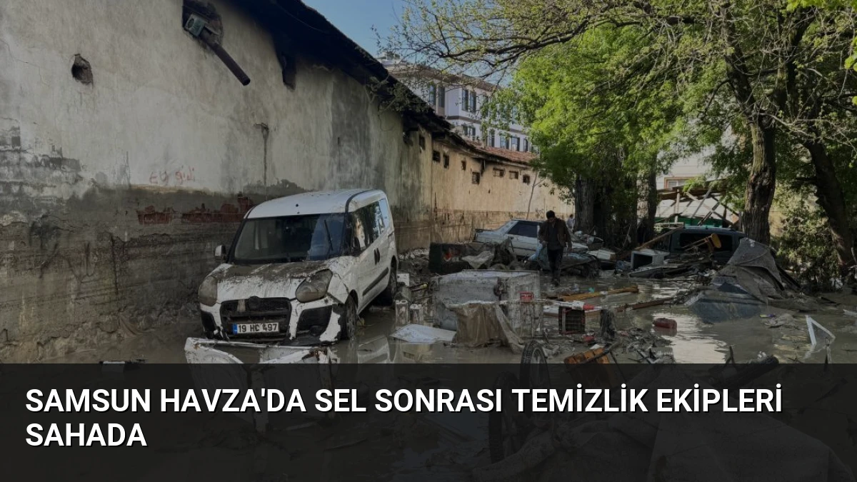 Samsun Havza’da Sel Sonrası Temizlik Ekipleri Sahada