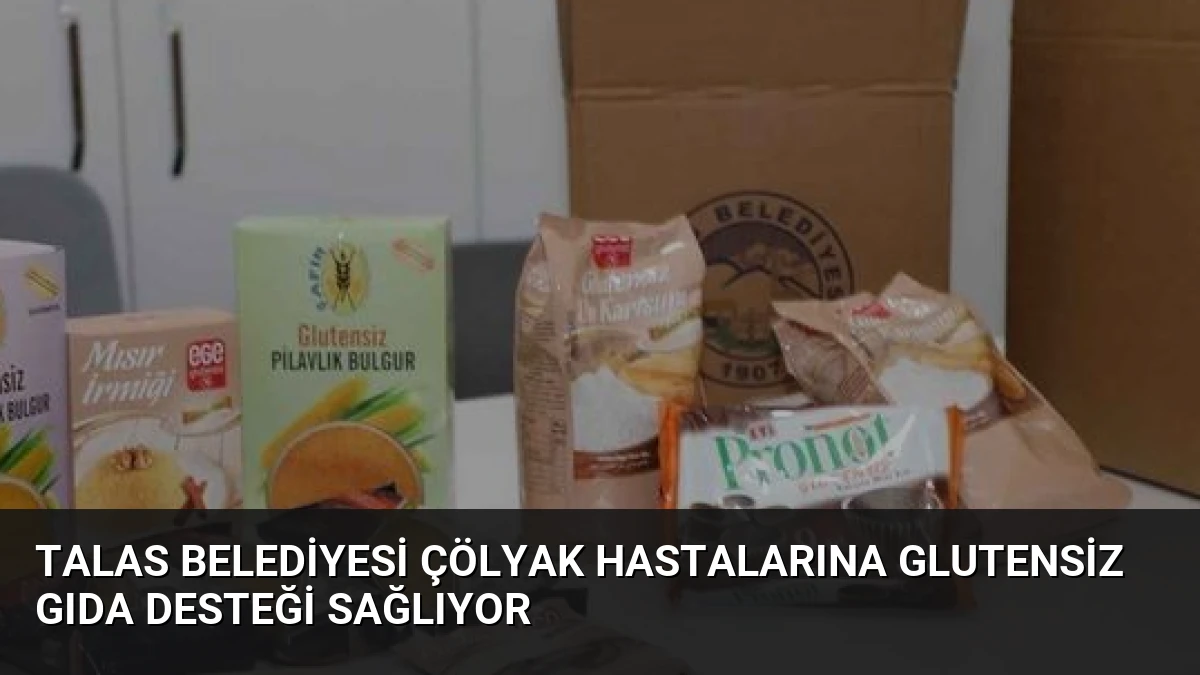 Talas Belediyesi Çölyak Hastalarına Glutensiz Gıda Desteği Sağlıyor