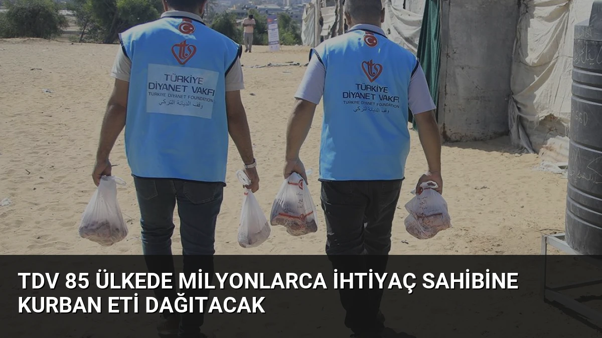TDV 85 Ülkede Milyonlarca İhtiyaç Sahibine Kurban Eti Dağıtacak