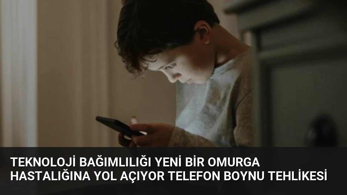 Teknoloji Bağımlılığı Yeni Bir Omurga Hastalığına Yol Açıyor Telefon Boynu Tehlikesi